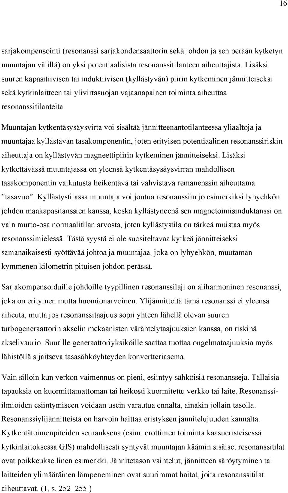 Muuntajan kytkentäsysäysvirta voi sisältää jännitteenantotilanteessa yliaaltoja ja muuntajaa kyllästävän tasakomponentin, joten erityisen potentiaalinen resonanssiriskin aiheuttaja on kyllästyvän