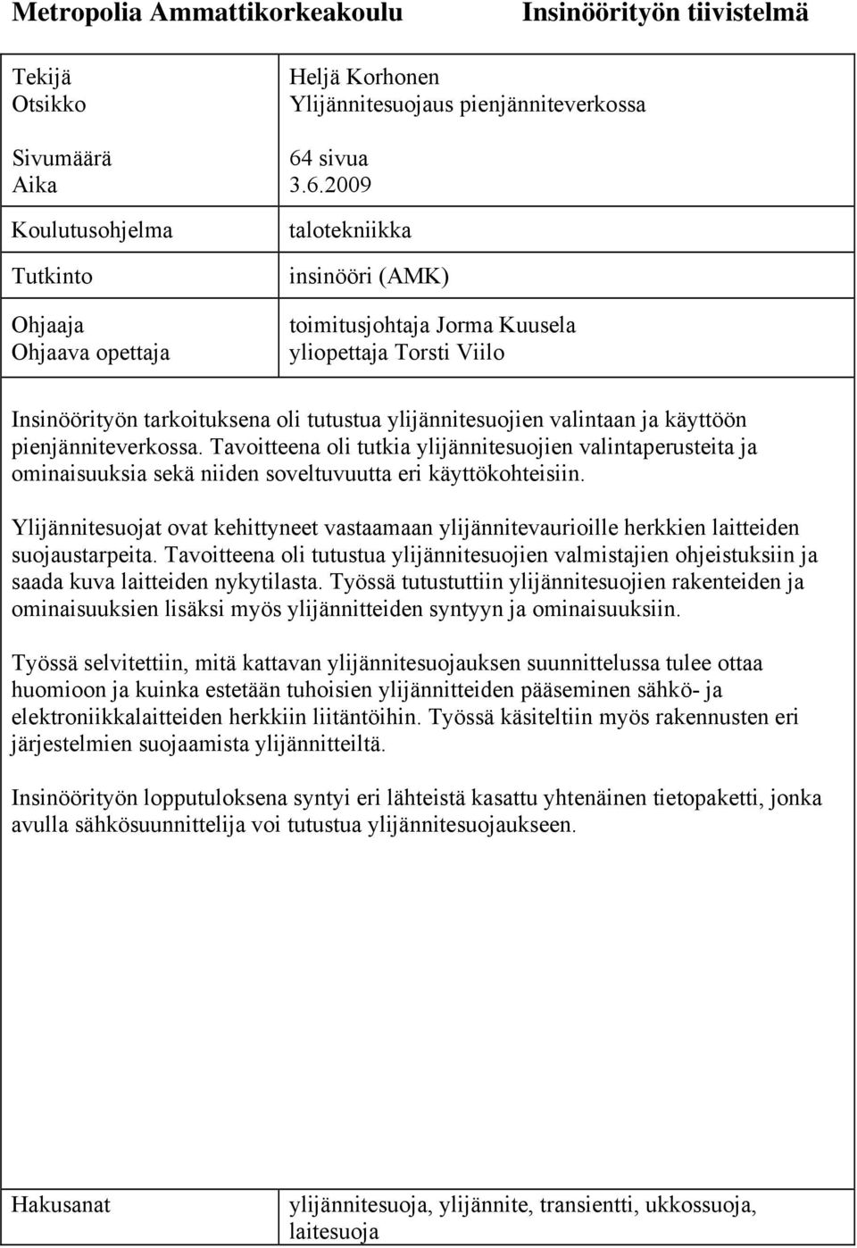 Tavoitteena oli tutkia ylijännitesuojien valintaperusteita ja ominaisuuksia sekä niiden soveltuvuutta eri käyttökohteisiin.