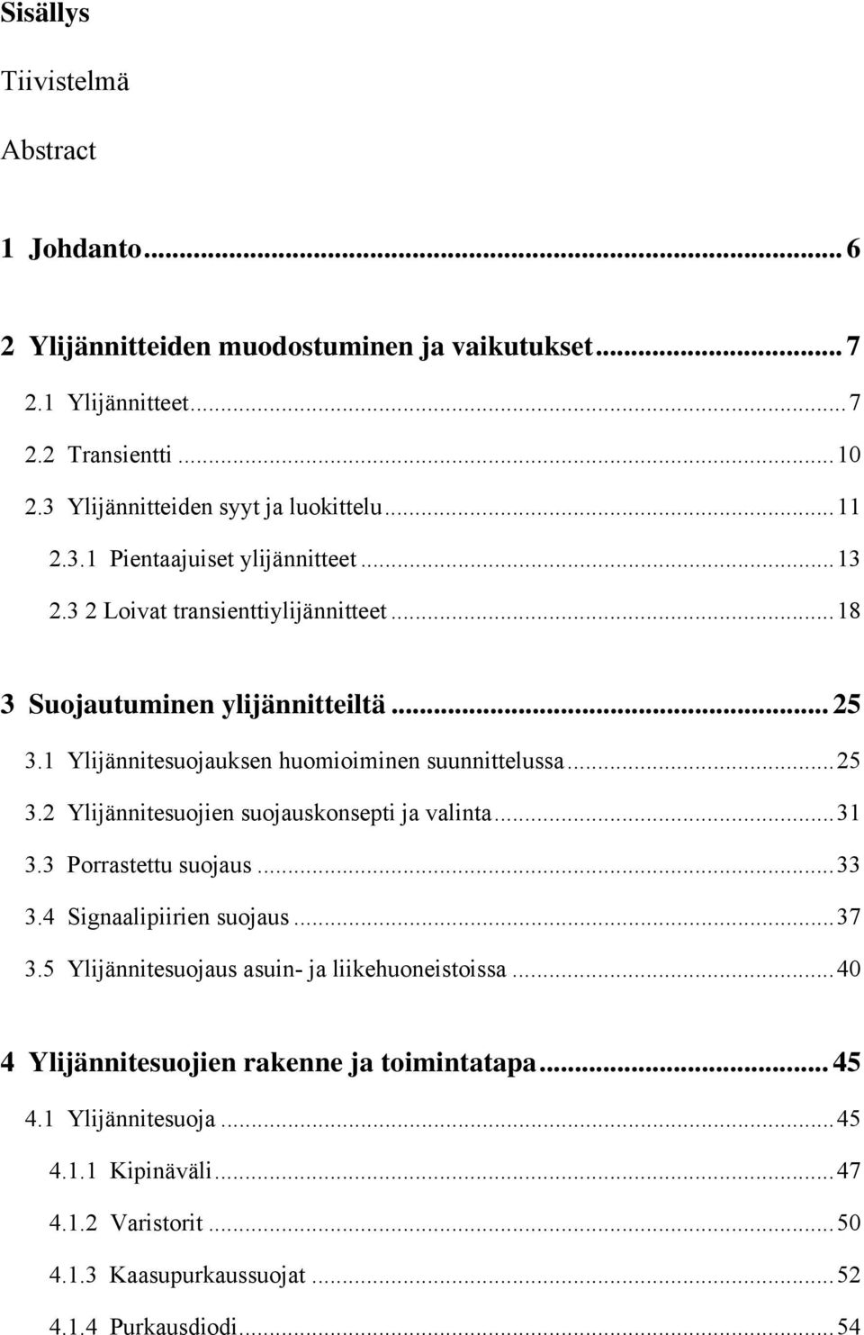 1 Ylijännitesuojauksen huomioiminen suunnittelussa... 25 3.2 Ylijännitesuojien suojauskonsepti ja valinta... 31 3.3 Porrastettu suojaus... 33 3.4 Signaalipiirien suojaus... 37 3.