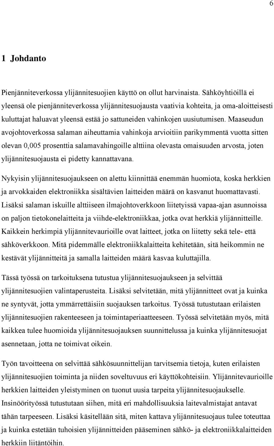 Maaseudun avojohtoverkossa salaman aiheuttamia vahinkoja arvioitiin parikymmentä vuotta sitten olevan 0,005 prosenttia salamavahingoille alttiina olevasta omaisuuden arvosta, joten