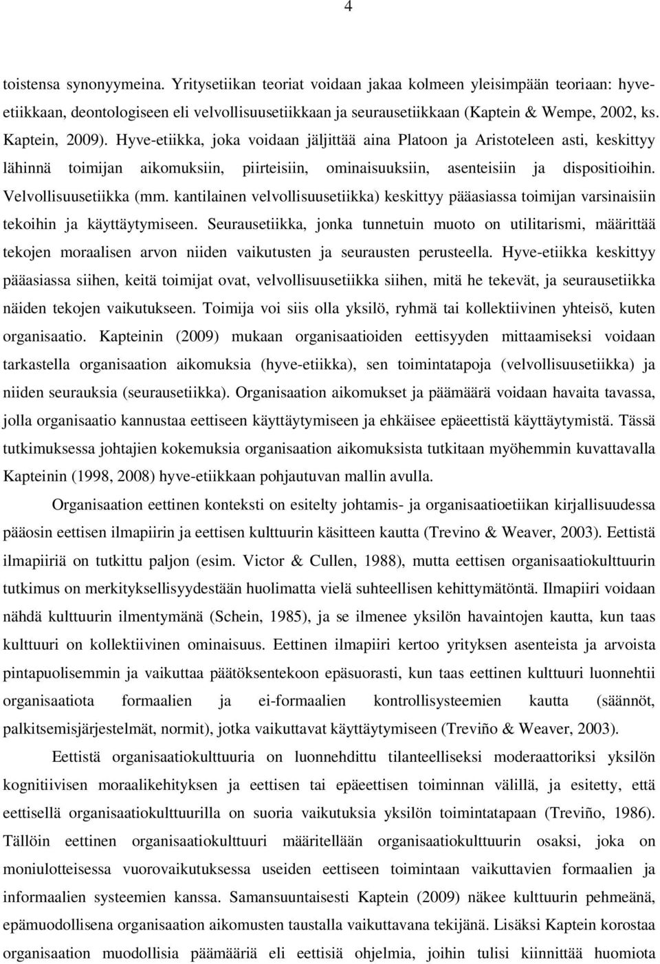 Velvollisuusetiikka (mm. kantilainen velvollisuusetiikka) keskittyy pääasiassa toimijan varsinaisiin tekoihin ja käyttäytymiseen.