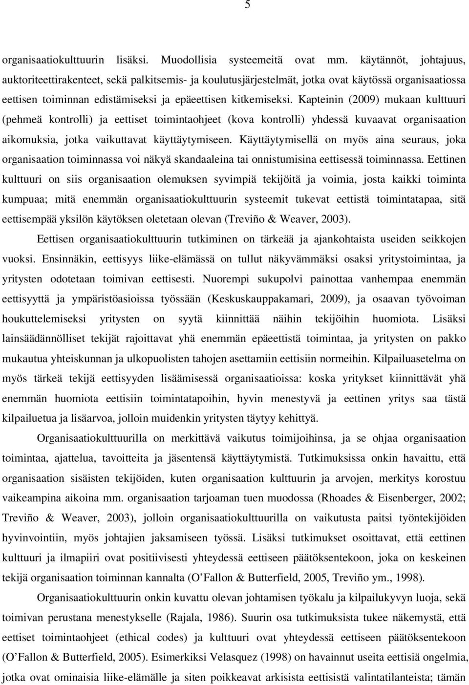 Kapteinin (2009) mukaan kulttuuri (pehmeä kontrolli) ja eettiset toimintaohjeet (kova kontrolli) yhdessä kuvaavat organisaation aikomuksia, jotka vaikuttavat käyttäytymiseen.