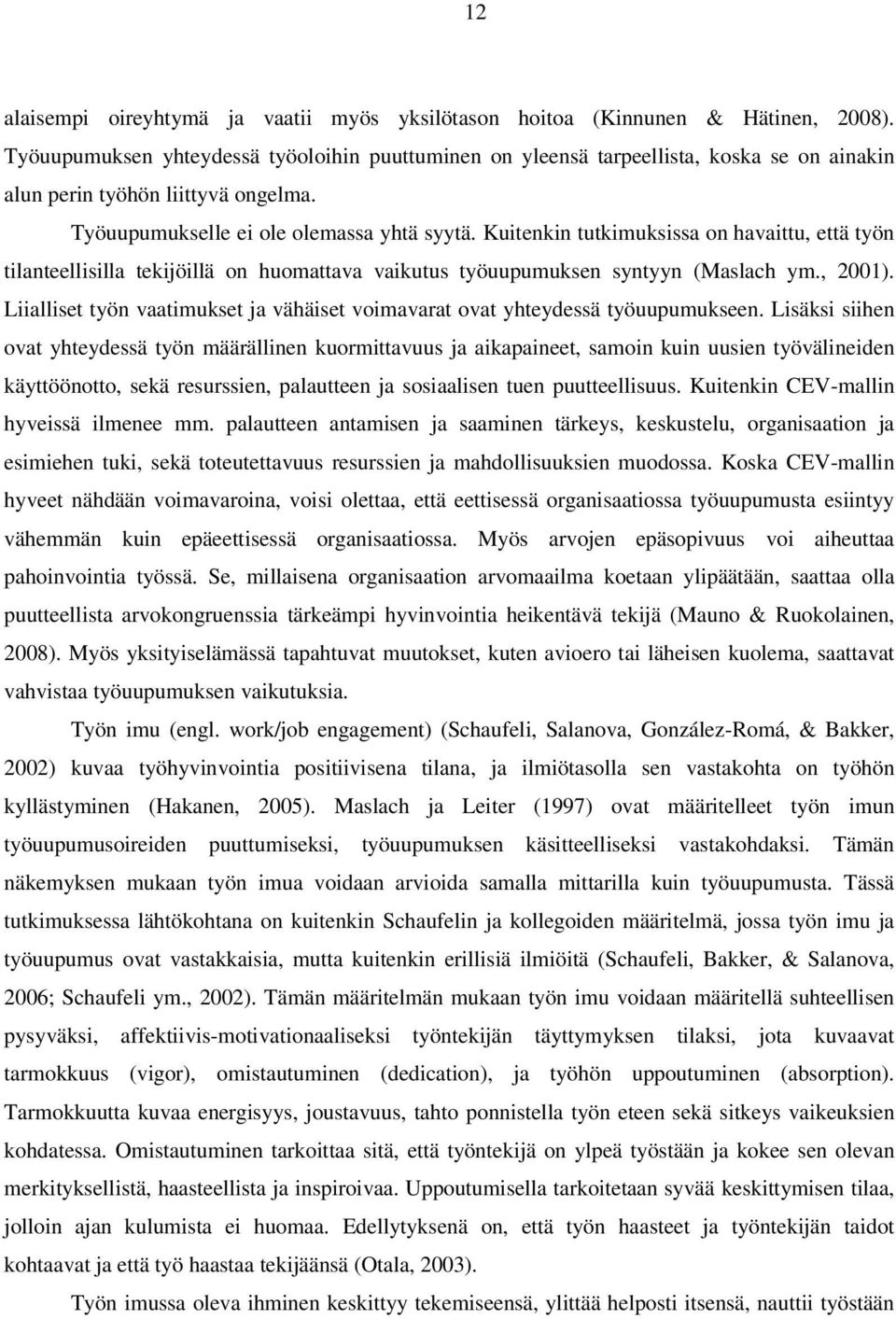 Kuitenkin tutkimuksissa on havaittu, että työn tilanteellisilla tekijöillä on huomattava vaikutus työuupumuksen syntyyn (Maslach ym., 2001).