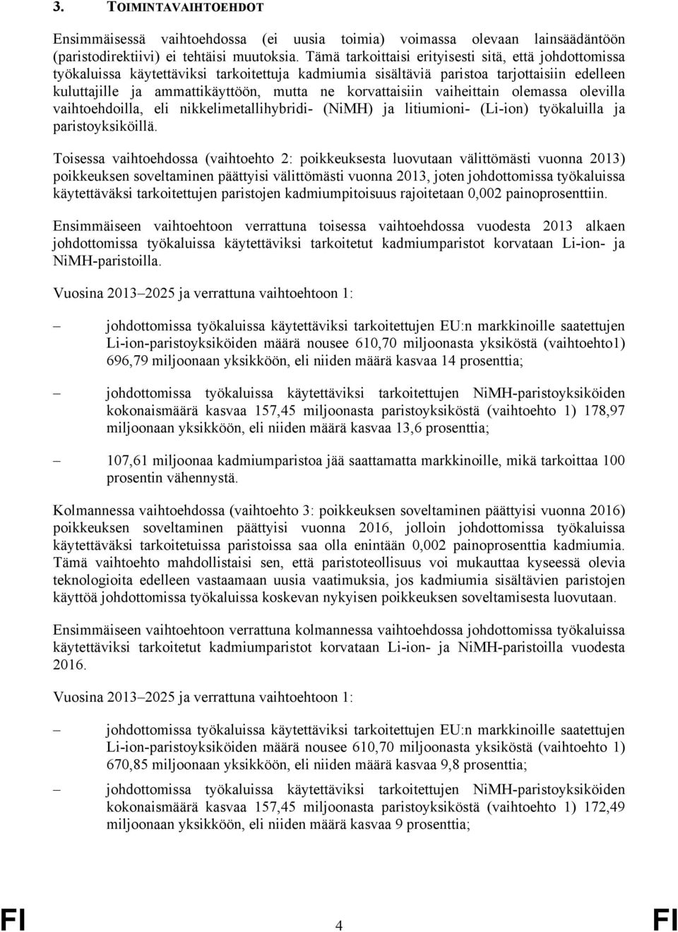 korvattaisiin vaiheittain olemassa olevilla vaihtoehdoilla, eli nikkelimetallihybridi- (NiMH) ja litiumioni- (Li-ion) työkaluilla ja paristoyksiköillä.