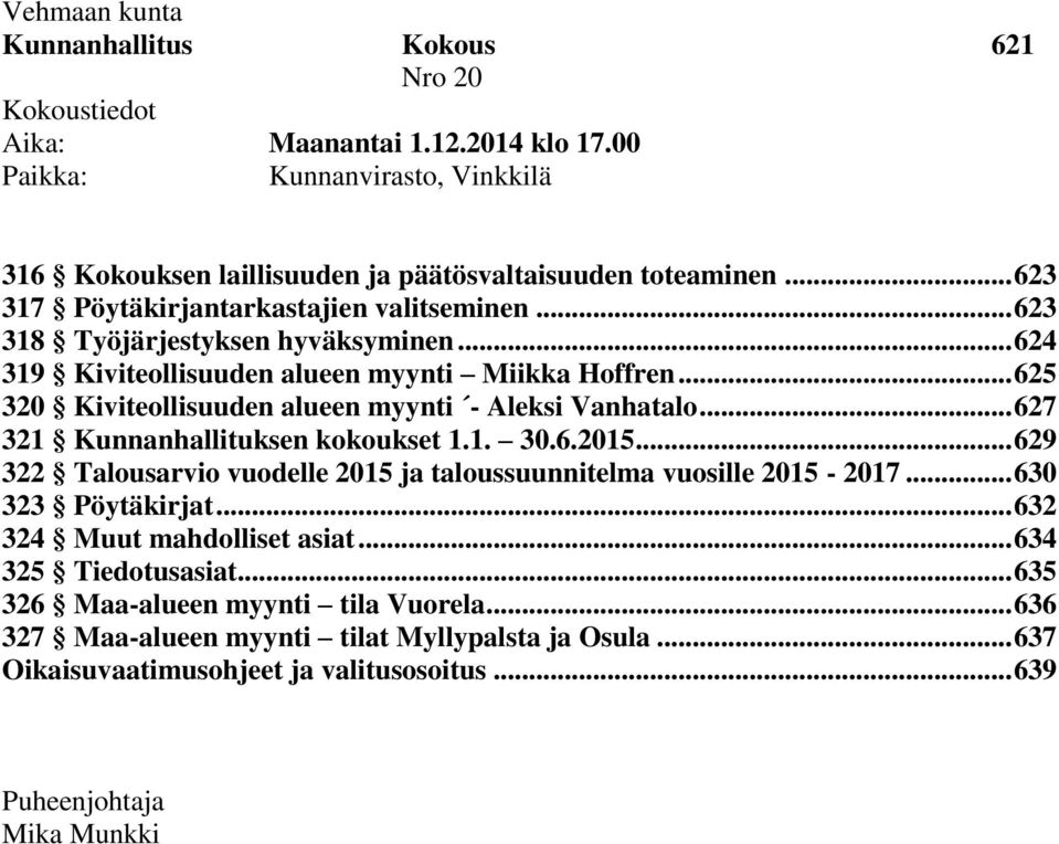 .. 625 320 Kiviteollisuuden alueen myynti - Aleksi Vanhatalo... 627 321 Kunnanhallituksen kokoukset 1.1. 30.6.2015... 629 322 Talousarvio vuodelle 2015 ja taloussuunnitelma vuosille 2015-2017.