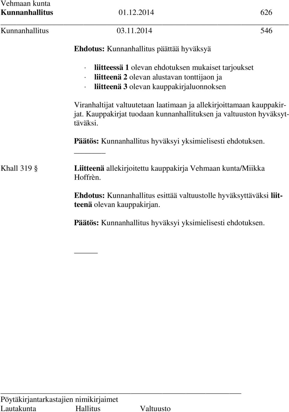 tonttijaon ja liitteenä 3 olevan kauppakirjaluonnoksen Viranhaltijat valtuutetaan laatimaan ja allekirjoittamaan kauppakirjat.