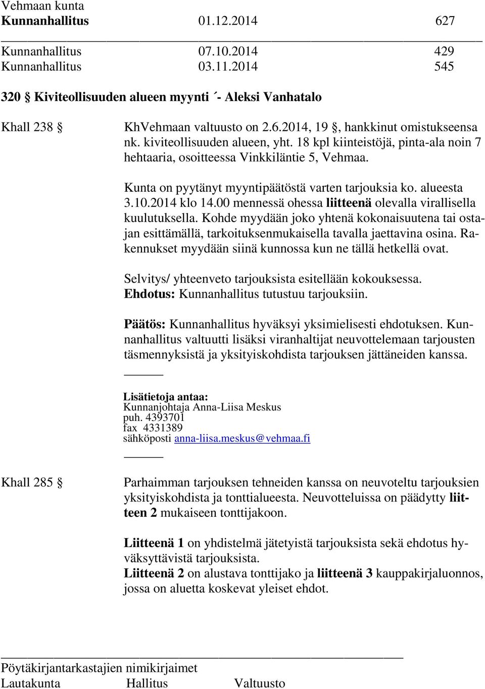 00 mennessä ohessa liitteenä olevalla virallisella kuulutuksella. Kohde myydään joko yhtenä kokonaisuutena tai ostajan esittämällä, tarkoituksenmukaisella tavalla jaettavina osina.