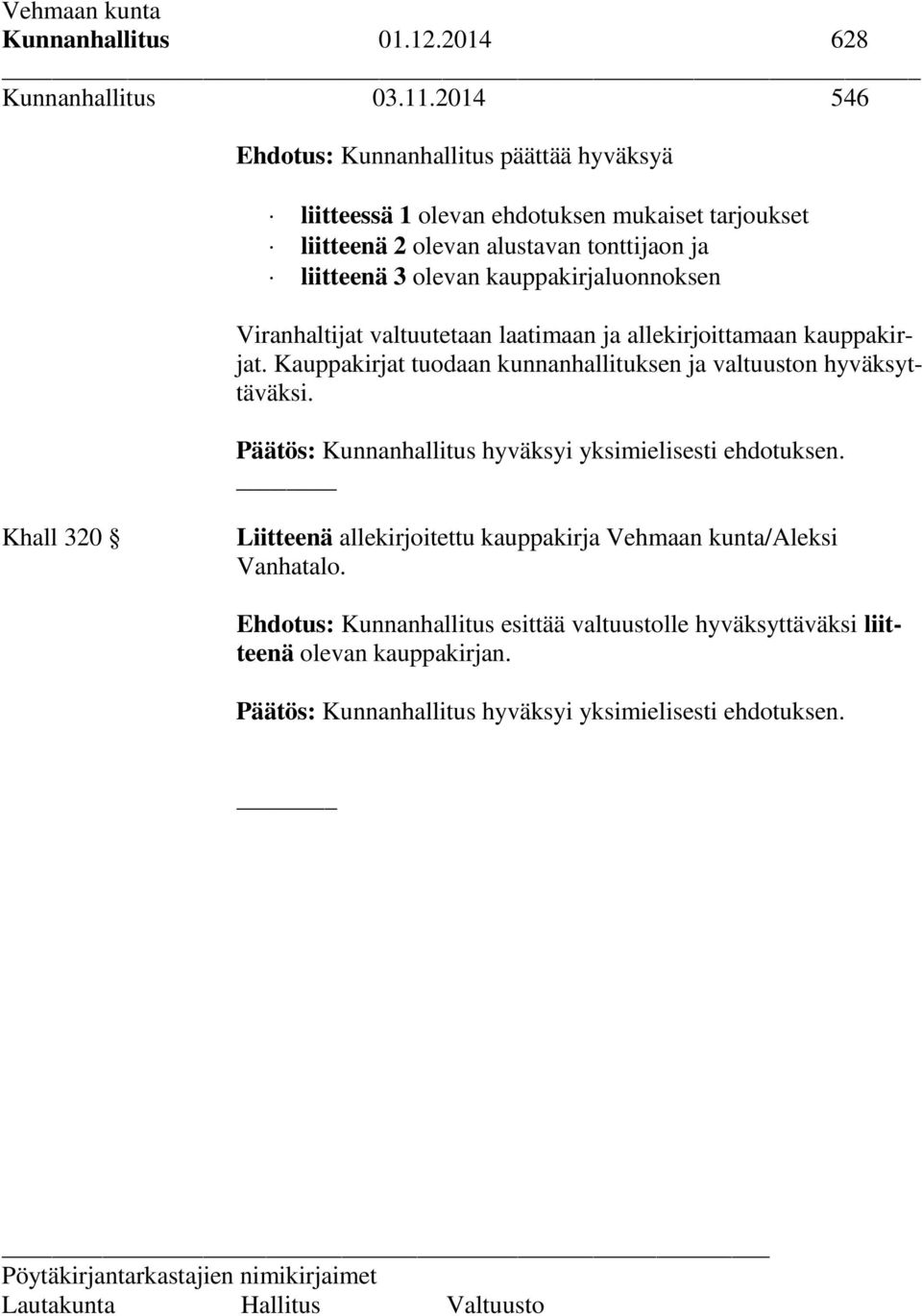 tonttijaon ja liitteenä 3 olevan kauppakirjaluonnoksen Viranhaltijat valtuutetaan laatimaan ja allekirjoittamaan kauppakirjat.