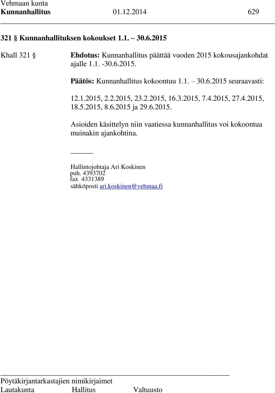 2015, 27.4.2015, 18.5.2015, 8.6.2015 ja 29.6.2015. Asioiden käsittelyn niin vaatiessa kunnanhallitus voi kokoontua muinakin ajankohtina.