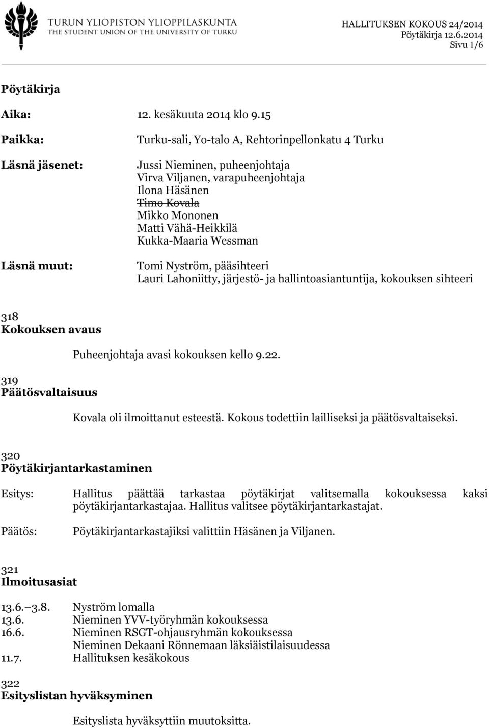 Vähä-Heikkilä Kukka-Maaria Wessman Tomi Nyström, pääsihteeri Lauri Lahoniitty, järjestö- ja hallintoasiantuntija, kokouksen sihteeri 318 Kokouksen avaus 319 Päätösvaltaisuus Puheenjohtaja avasi