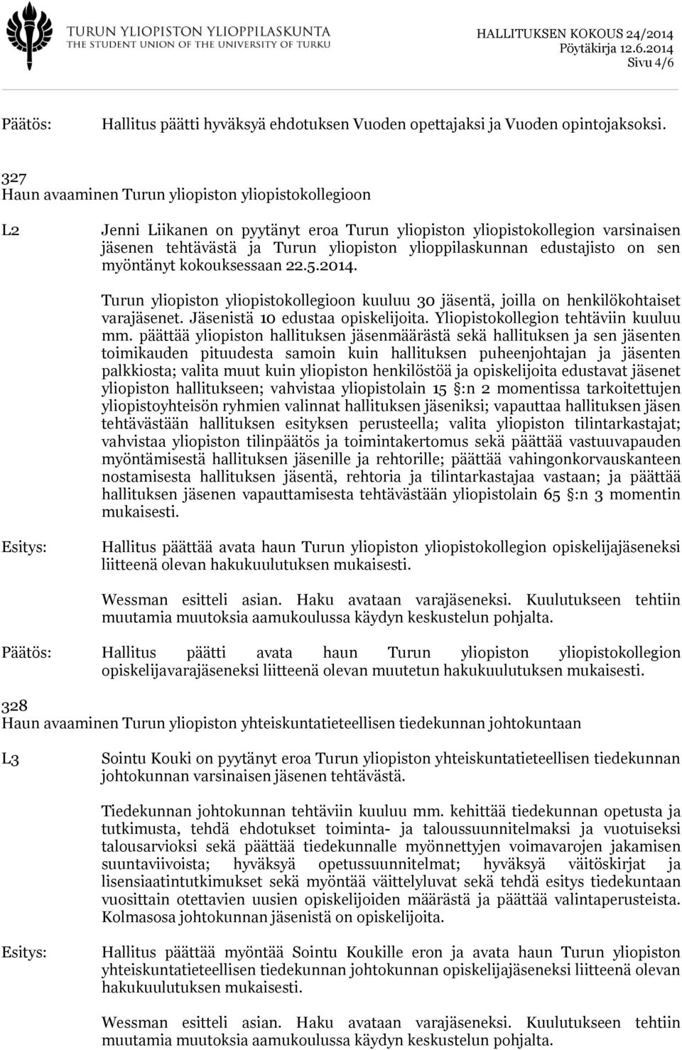 edustajisto on sen myöntänyt kokouksessaan 22.5.2014. Turun yliopiston yliopistokollegioon kuuluu 30 jäsentä, joilla on henkilökohtaiset varajäsenet. Jäsenistä 10 edustaa opiskelijoita.