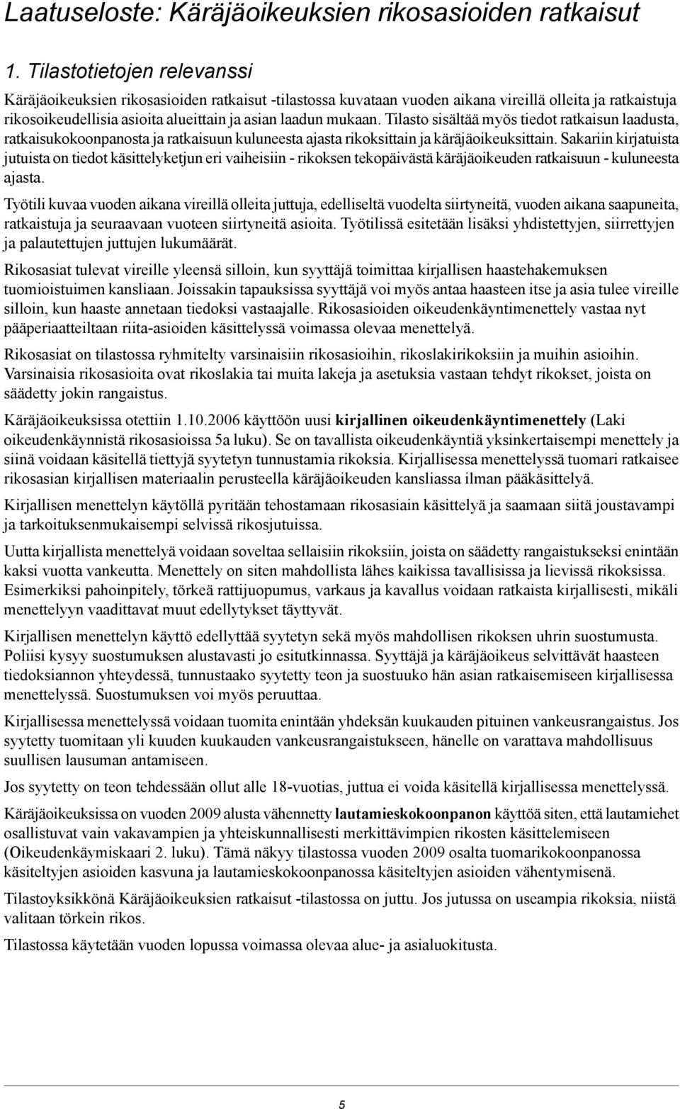Tilasto sisältää myös tiedot ratkaisun laadusta, ratkaisukokoonpanosta ja ratkaisuun kuluneesta ajasta rikoksittain ja käräjäoikeuksittain.