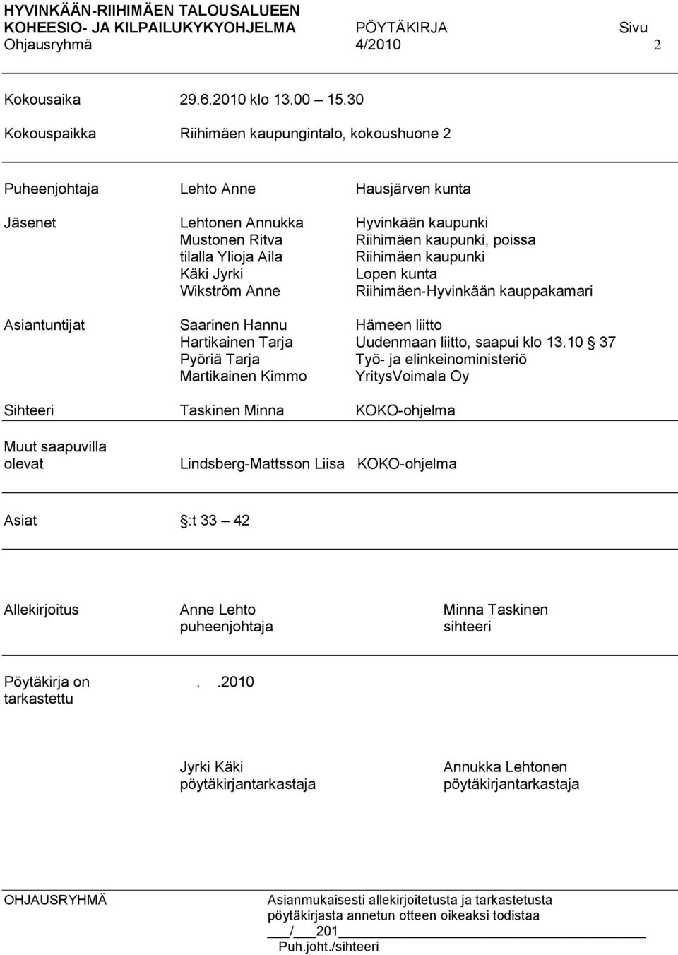 Aila Riihimäen kaupunki Käki Jyrki Lopen kunta Wikström Anne Riihimäen-Hyvinkään kauppakamari Asiantuntijat Saarinen Hannu Hämeen liitto Hartikainen Tarja Uudenmaan liitto, saapui klo 13.