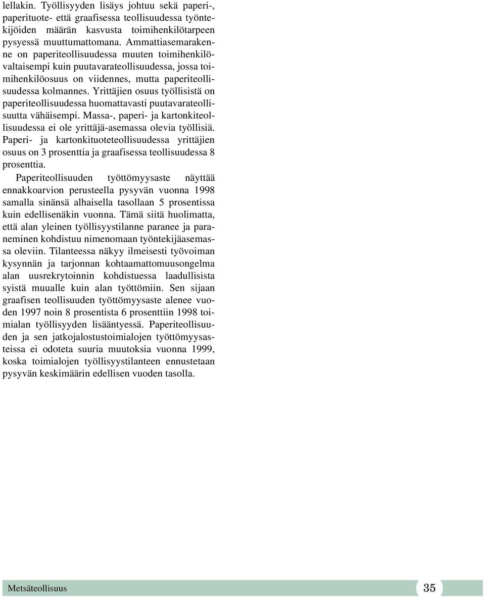 Yrittäjien osuus työllisistä on paperiteollisuudessa huomattavasti puutavarateollisuutta vähäisempi. Massa-, paperi- ja kartonkiteollisuudessa ei ole yrittäjä-asemassa olevia työllisiä.