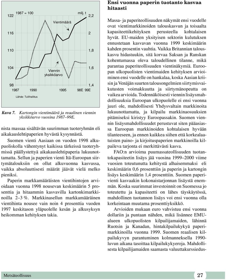 Suomen vienti Aasiaan on vuoden 1998 alkupuoliskolla vähentynyt kaikissa tärkeissä tuoteryhmissä päällystettyä aikakauslehtipaperia lukuunottamatta.