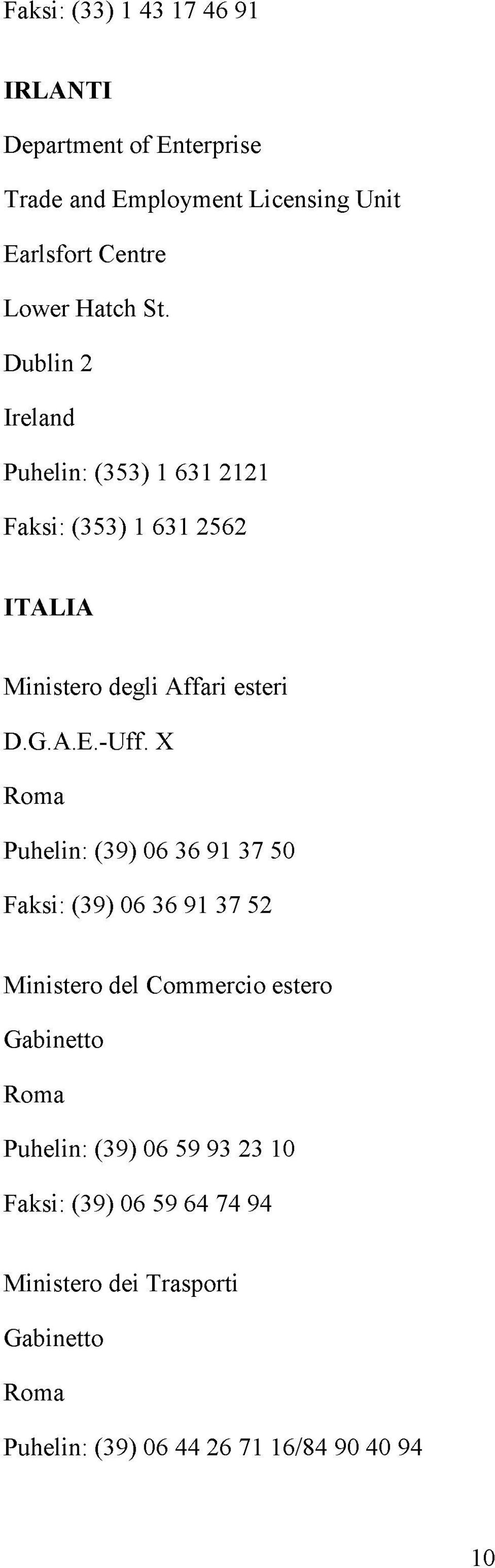 X Roma Puhelin: (39) 06 36 91 37 50 Faksi: (39) 06 36 91 37 52 Ministero del Commercio estero Gabinetto Roma Puhelin: (39)