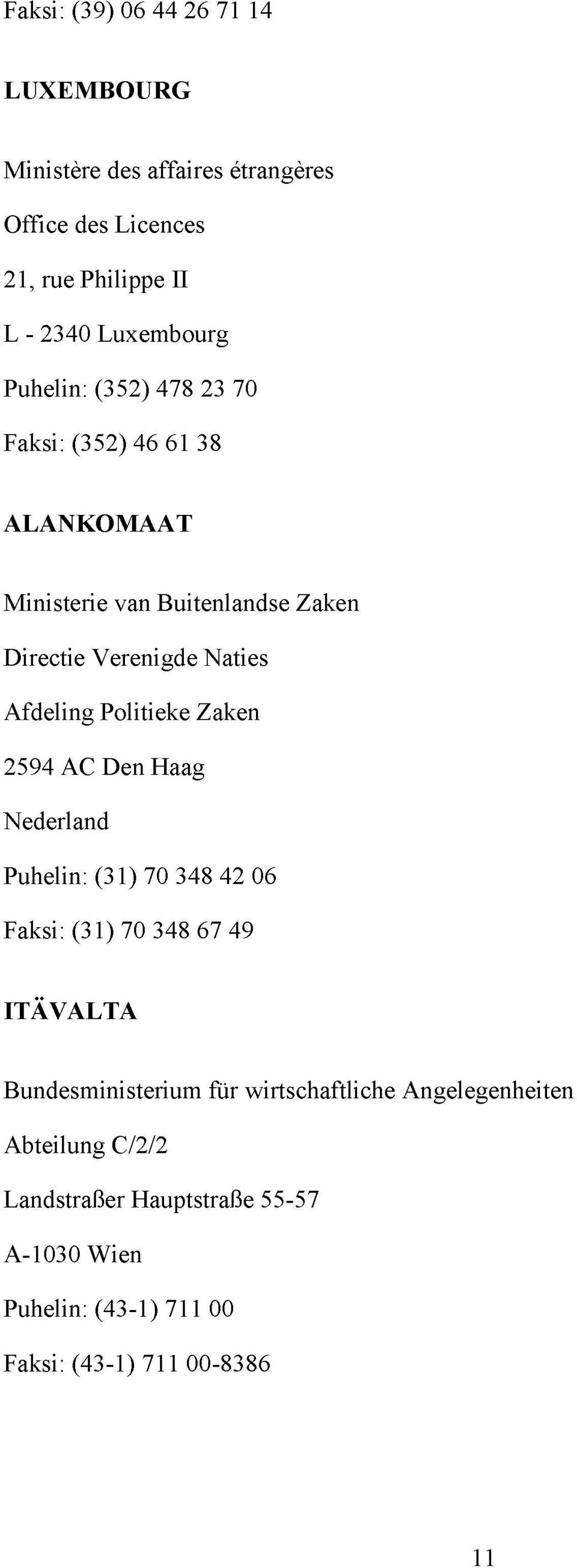 Politieke Zaken 2594 AC Den Haag Nederland Puhelin: (31) 70 348 42 06 Faksi: (31) 70 348 67 49 ITÄVALTA Bundesministerium für