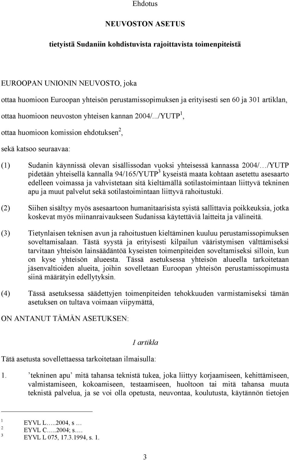 ../YUTP 1, ottaa huomioon komission ehdotuksen 2, sekä katsoo seuraavaa: (1) Sudanin käynnissä olevan sisällissodan vuoksi yhteisessä kannassa 2004/ /YUTP pidetään yhteisellä kannalla 94/165/YUTP 3