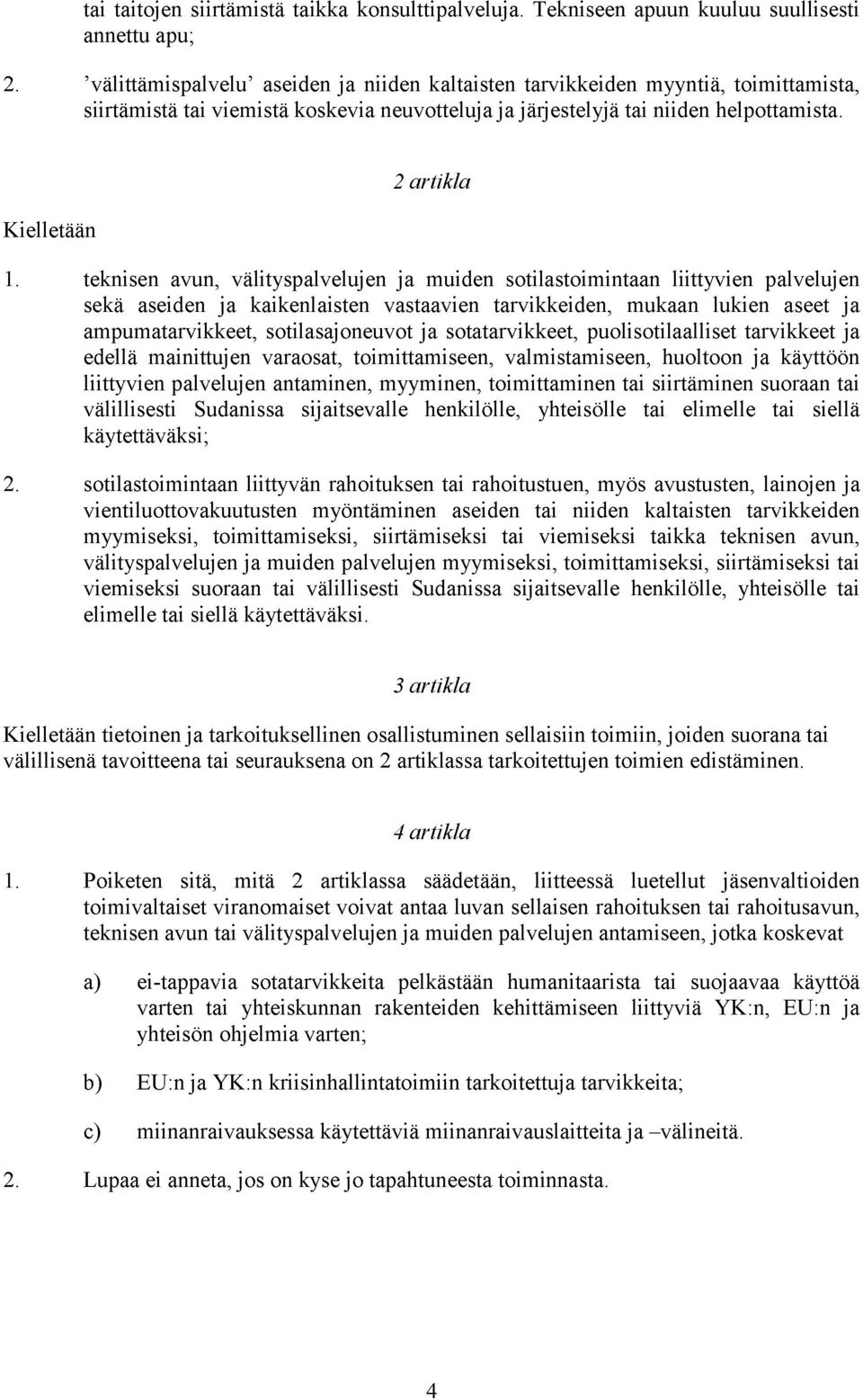 teknisen avun, välityspalvelujen ja muiden sotilastoimintaan liittyvien palvelujen sekä aseiden ja kaikenlaisten vastaavien tarvikkeiden, mukaan lukien aseet ja ampumatarvikkeet, sotilasajoneuvot ja