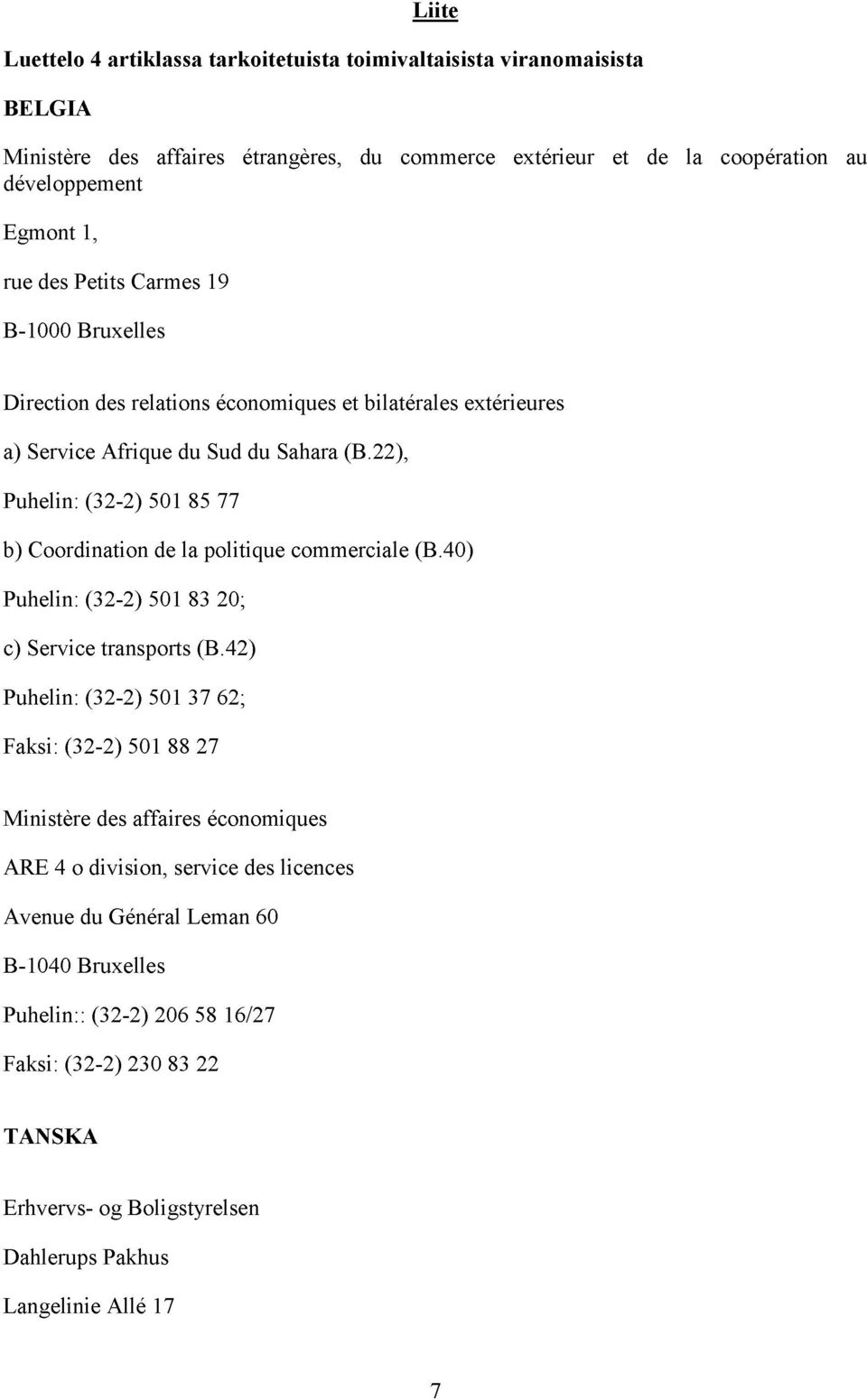 22), Puhelin: (32-2) 501 85 77 b) Coordination de la politique commerciale (B.40) Puhelin: (32-2) 501 83 20; c) Service transports (B.