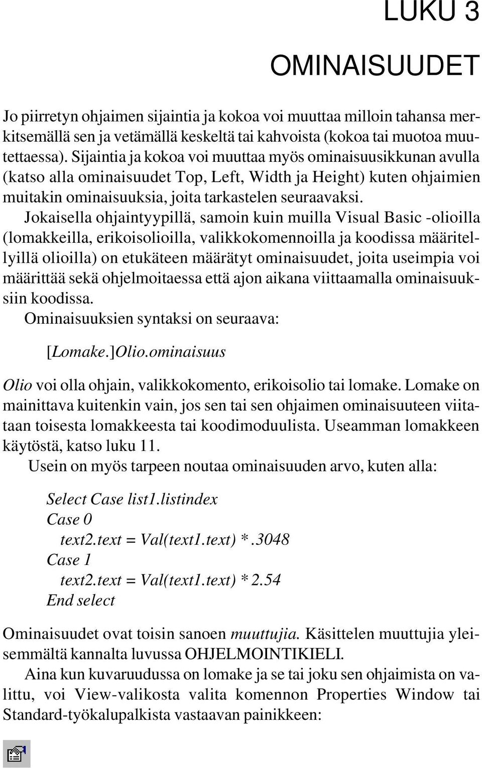 Jokaisella ohjaintyypillä, samoin kuin muilla Visual Basic -olioilla (lomakkeilla, erikoisolioilla, valikkokomennoilla ja koodissa määritellyillä olioilla) on etukäteen määrätyt ominaisuudet, joita