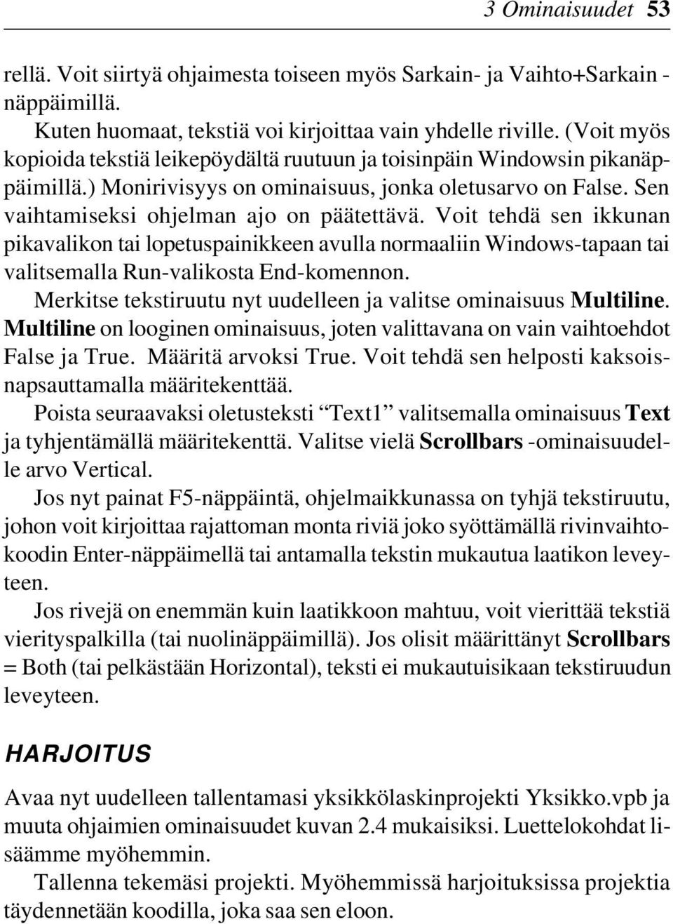 Voit tehdä sen ikkunan pikavalikon tai lopetuspainikkeen avulla normaaliin Windows-tapaan tai valitsemalla Run-valikosta End-komennon.