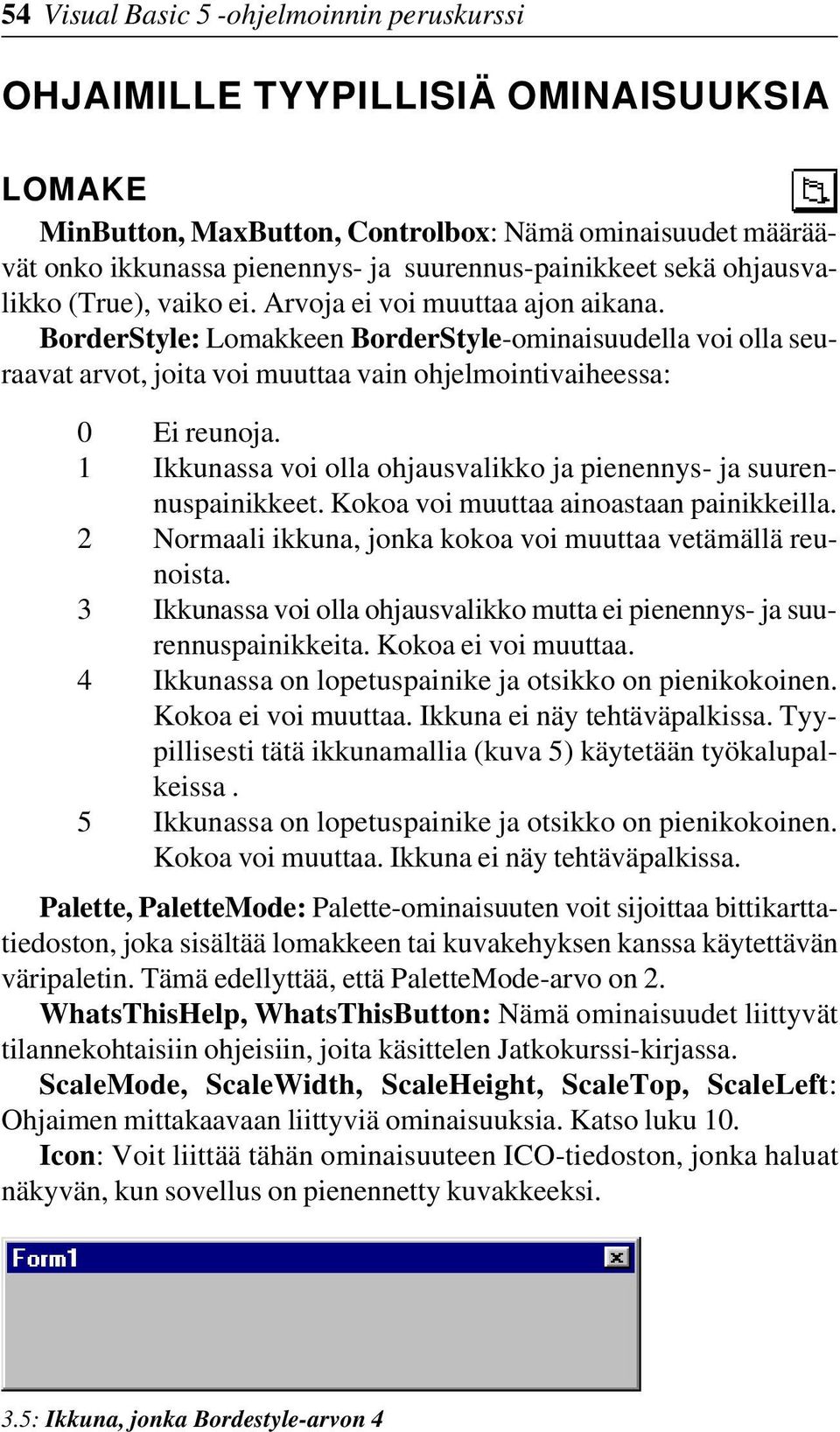 BorderStyle: Lomakkeen BorderStyle-ominaisuudella voi olla seuraavat arvot, joita voi muuttaa vain ohjelmointivaiheessa: 0 Ei reunoja.