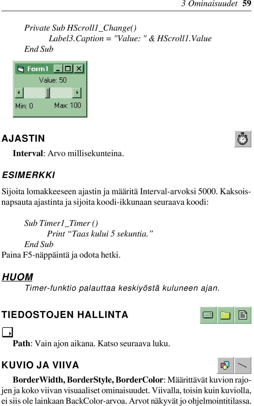 Kaksoisnapsauta ajastinta ja sijoita koodi-ikkunaan seuraava koodi: Sub Timer1_Timer () Print Taas kului 5 sekuntia. End Sub Paina F5-näppäintä ja odota hetki.