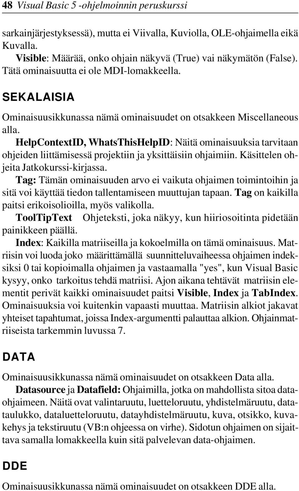 HelpContextID, WhatsThisHelpID: Näitä ominaisuuksia tarvitaan ohjeiden liittämisessä projektiin ja yksittäisiin ohjaimiin. Käsittelen ohjeita Jatkokurssi-kirjassa.