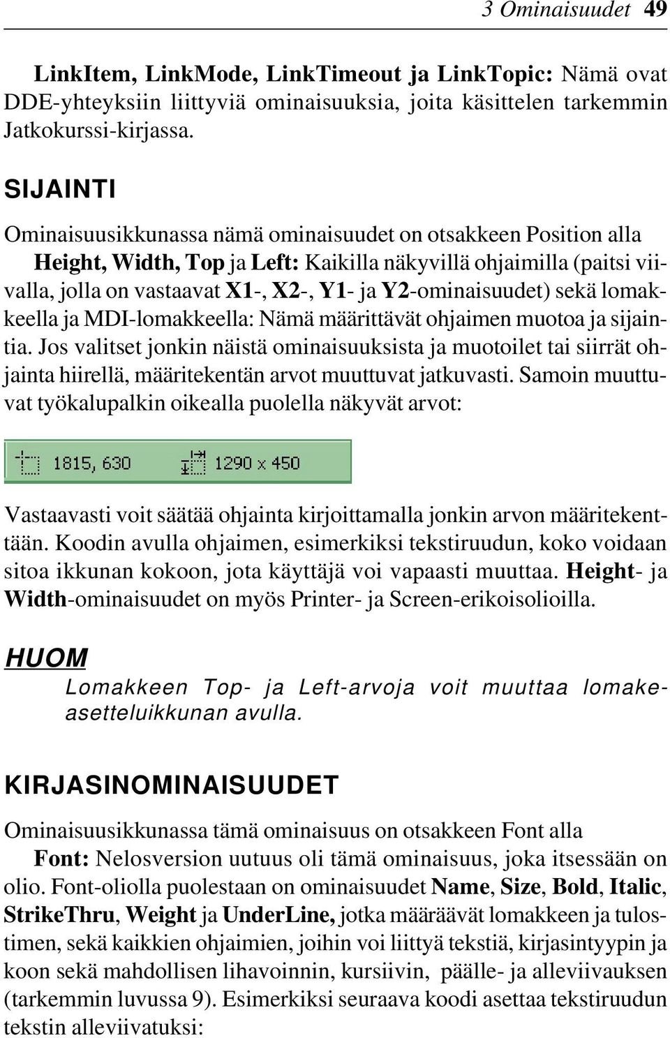 Y2-ominaisuudet) sekä lomakkeella ja MDI-lomakkeella: Nämä määrittävät ohjaimen muotoa ja sijaintia.