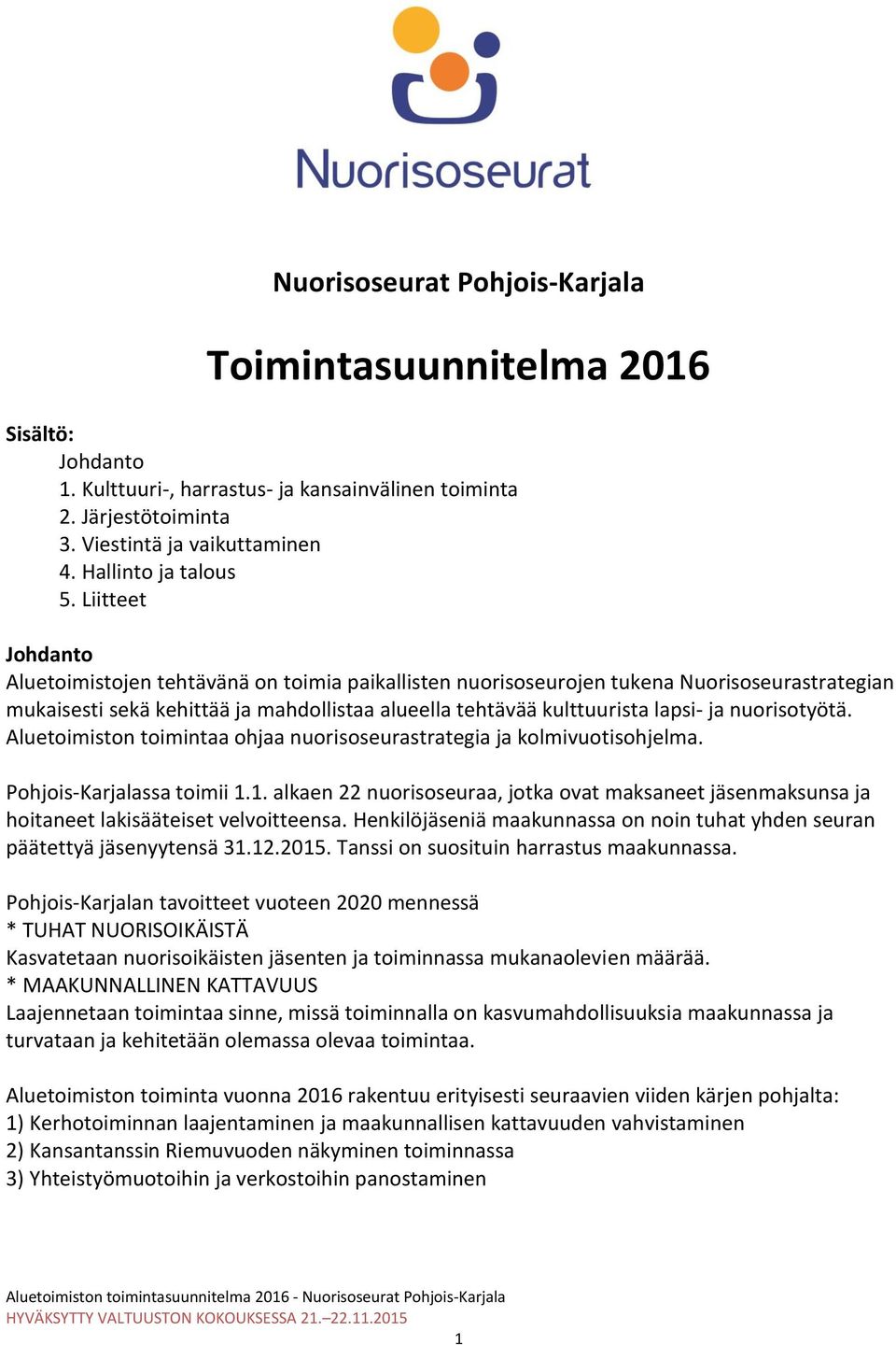 nuorisotyötä. Aluetoimiston toimintaa ohjaa nuorisoseurastrategia ja kolmivuotisohjelma. Pohjois-Karjalassa toimii 1.