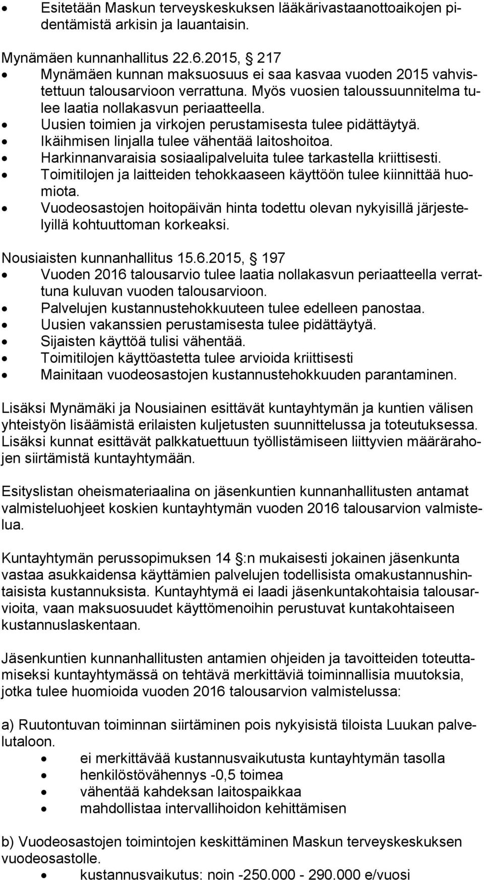 Uusien toimien ja virkojen perustamisesta tulee pidättäytyä. Ikäihmisen linjalla tulee vähentää laitoshoitoa. Harkinnanvaraisia sosiaalipalveluita tulee tarkastella kriittisesti.