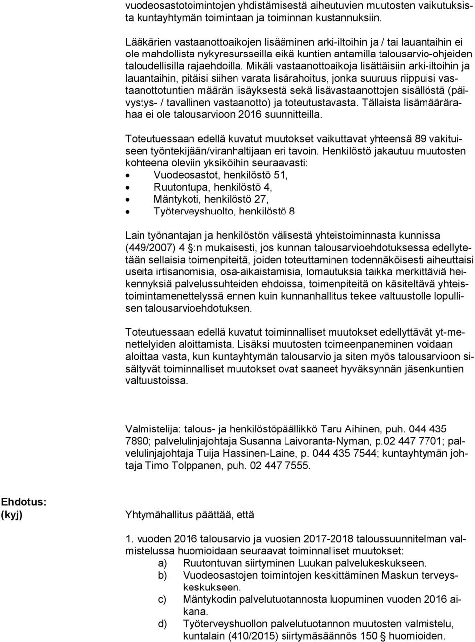 Mikäli vastaanottoaikoja lisättäisiin arki-iltoihin ja lau an tai hin, pitäisi siihen varata lisärahoitus, jonka suuruus riippuisi vastaan ot to tun tien määrän lisäyksestä sekä lisävastaanottojen