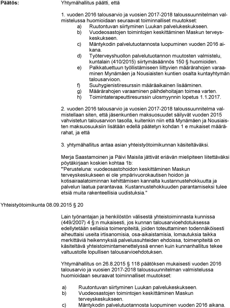 b) Vuodeosastojen toimintojen keskittäminen Maskun ter veyskes kuk seen. c) Mäntykodin palvelutuotannosta luopuminen vuoden 2016 aika na.