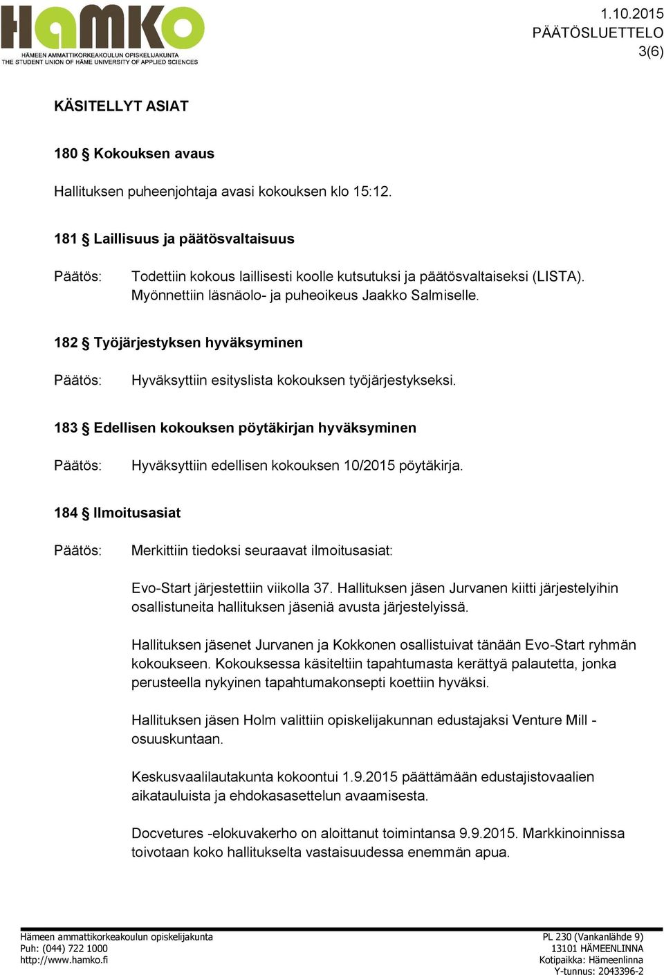 182 Työjärjestyksen hyväksyminen Hyväksyttiin esityslista kokouksen työjärjestykseksi. 183 Edellisen kokouksen pöytäkirjan hyväksyminen Hyväksyttiin edellisen kokouksen 10/2015 pöytäkirja.