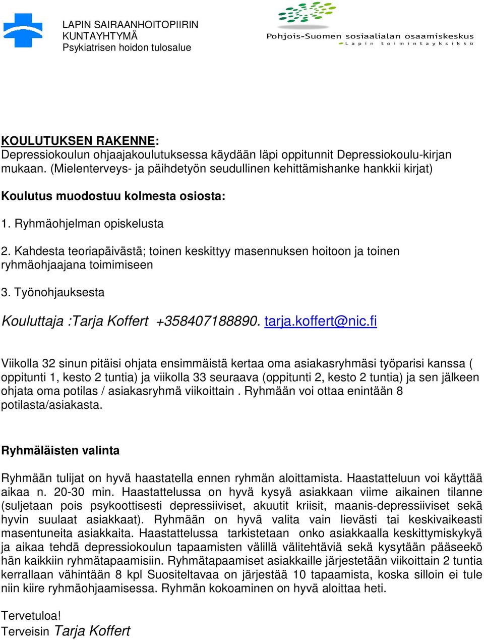 Kahdesta teoriapäivästä; toinen keskittyy masennuksen hoitoon ja toinen ryhmäohjaajana toimimiseen 3. Työnohjauksesta Kouluttaja :Tarja Koffert +358407188890. tarja.koffert@nic.