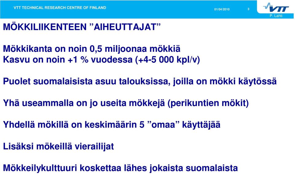 Yhä useammalla on jo useita mökkejä (perikuntien mökit) Yhdellä mökillä on keskimäärin 5 omaa