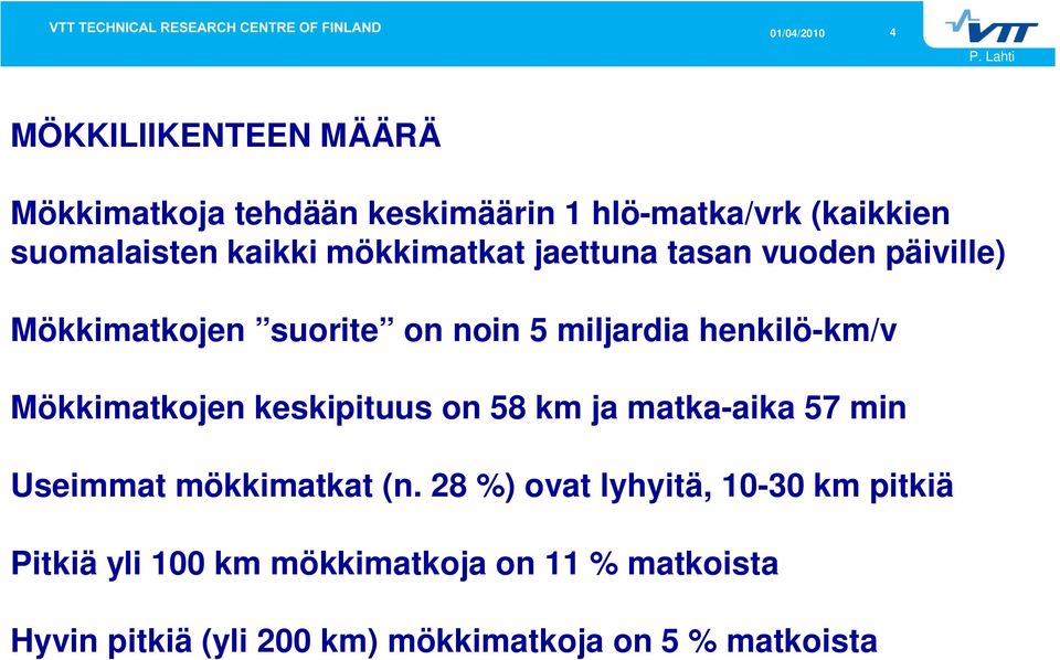 Mökkimatkojen keskipituus on 58 km ja matka-aika 57 min Useimmat mökkimatkat (n.