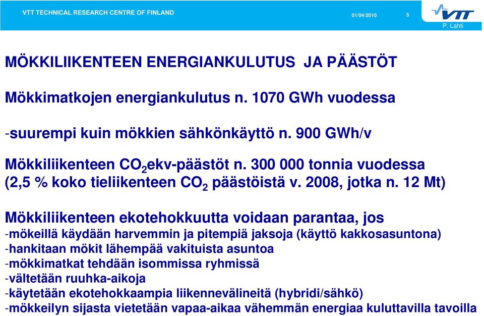 12 Mt) Mökkiliikenteen ekotehokkuutta voidaan parantaa, jos -mökeillä käydään harvemmin ja pitempiä jaksoja (käyttö kakkosasuntona) -hankitaan mökit lähempää