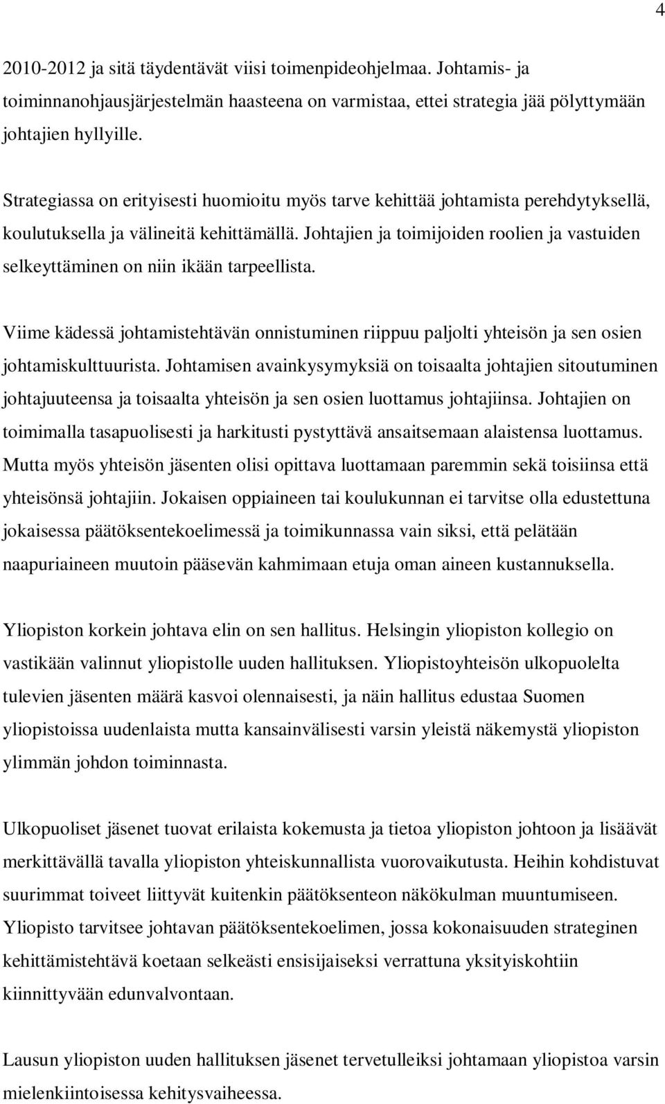 Johtajien ja toimijoiden roolien ja vastuiden selkeyttäminen on niin ikään tarpeellista. Viime kädessä johtamistehtävän onnistuminen riippuu paljolti yhteisön ja sen osien johtamiskulttuurista.