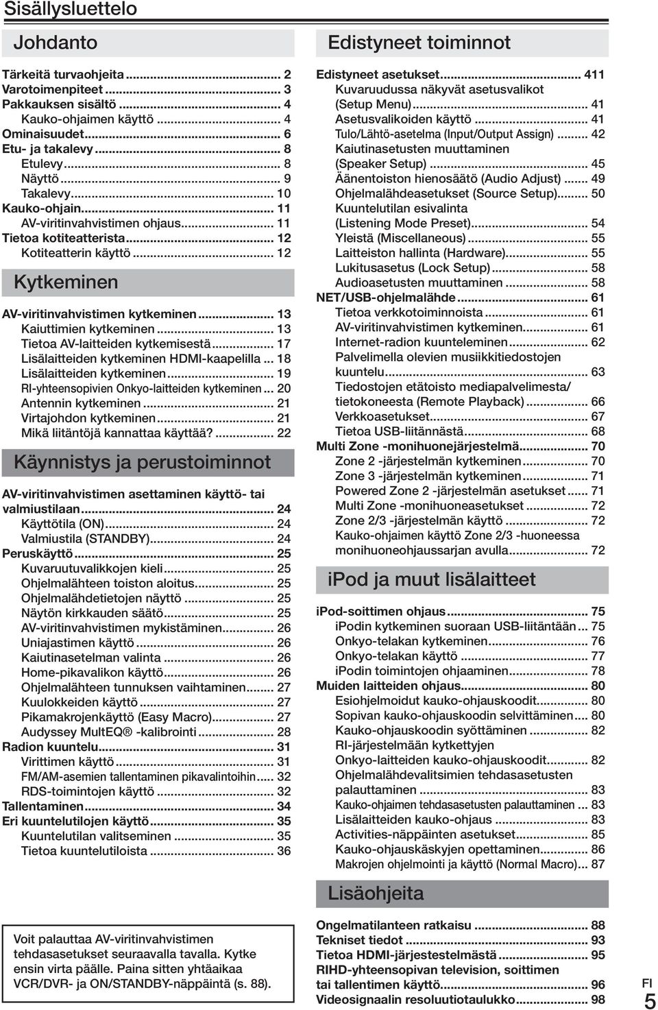 .. 13 Tietoa AV-laitteiden kytkemisestä... 17 Lisälaitteiden kytkeminen HDMI-kaapelilla... 18 Lisälaitteiden kytkeminen... 19 RI-yhteensopivien Onkyo-laitteiden kytkeminen... 20 Antennin kytkeminen.