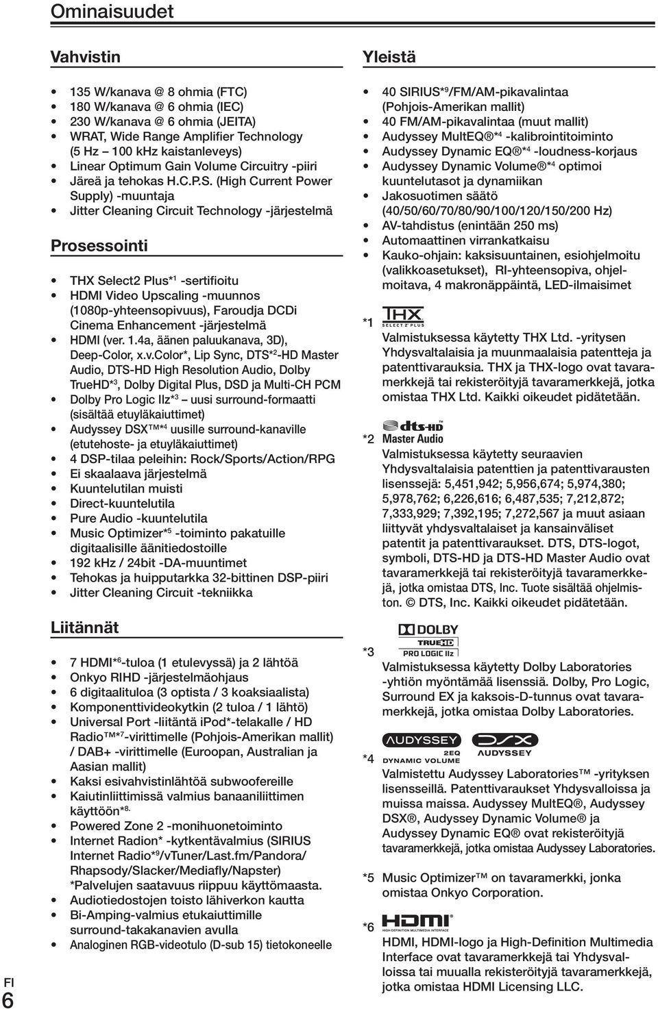 (High Current Power Supply) -muuntaja Jitter Cleaning Circuit Technology -järjestelmä Prosessointi THX Select2 Plus* 1 -sertifioitu HDMI Video Upscaling -muunnos (1080p-yhteensopivuus), Faroudja DCDi