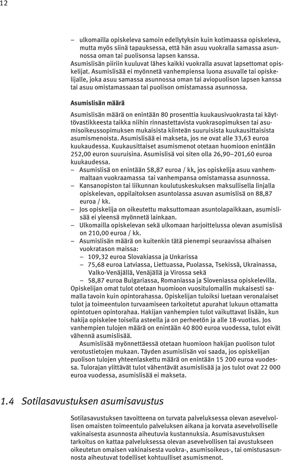 Asumislisää ei myönnetä vanhempiensa luona asuvalle tai opiskelijalle, joka asuu samassa asunnossa oman tai aviopuolison lapsen kanssa tai asuu omistamassaan tai puolison omistamassa asunnossa.