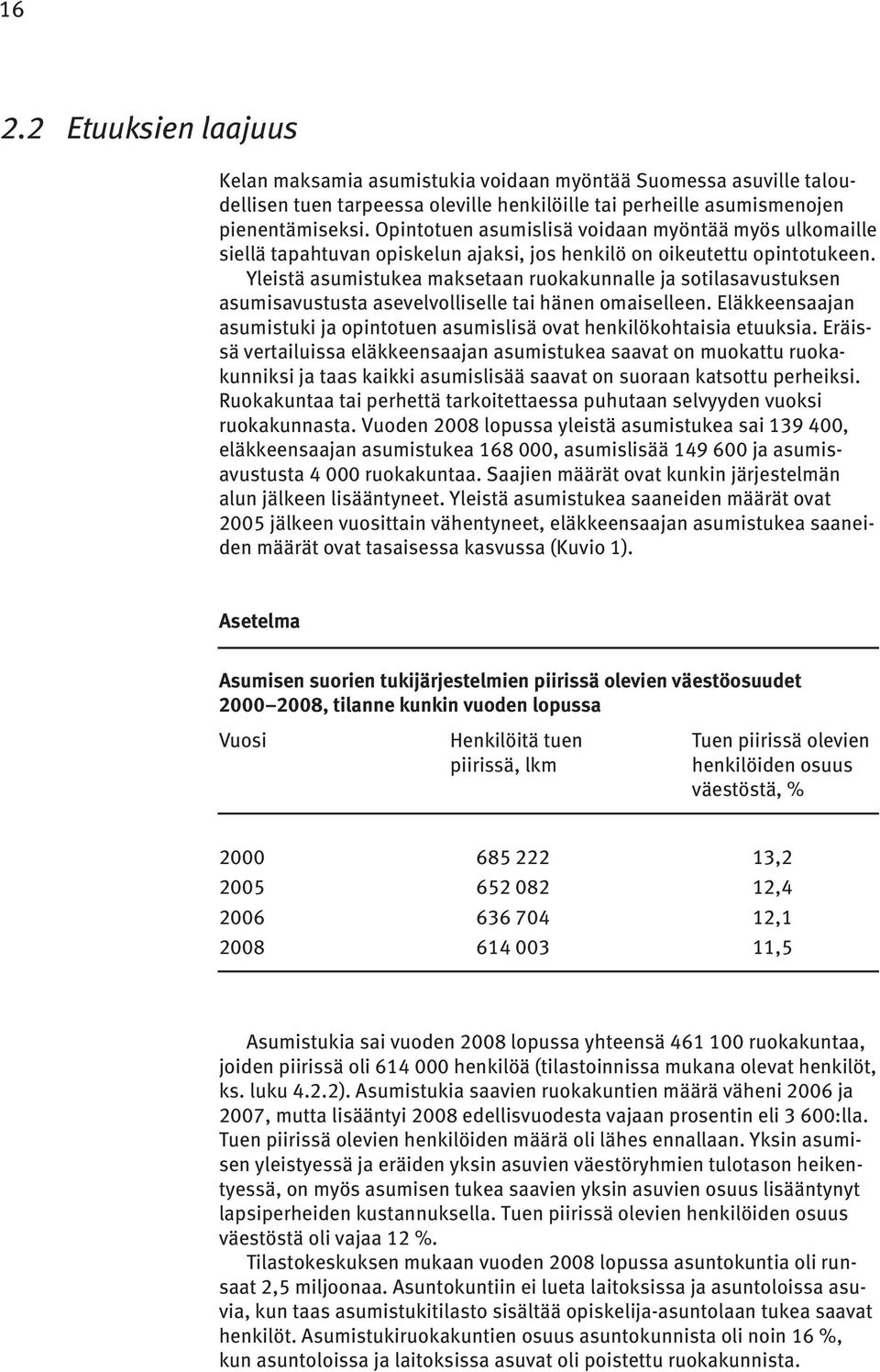 Yleistä asumistukea maksetaan ruokakunnalle ja sotilasavustuksen asumisavustusta asevelvolliselle tai hänen omaiselleen.