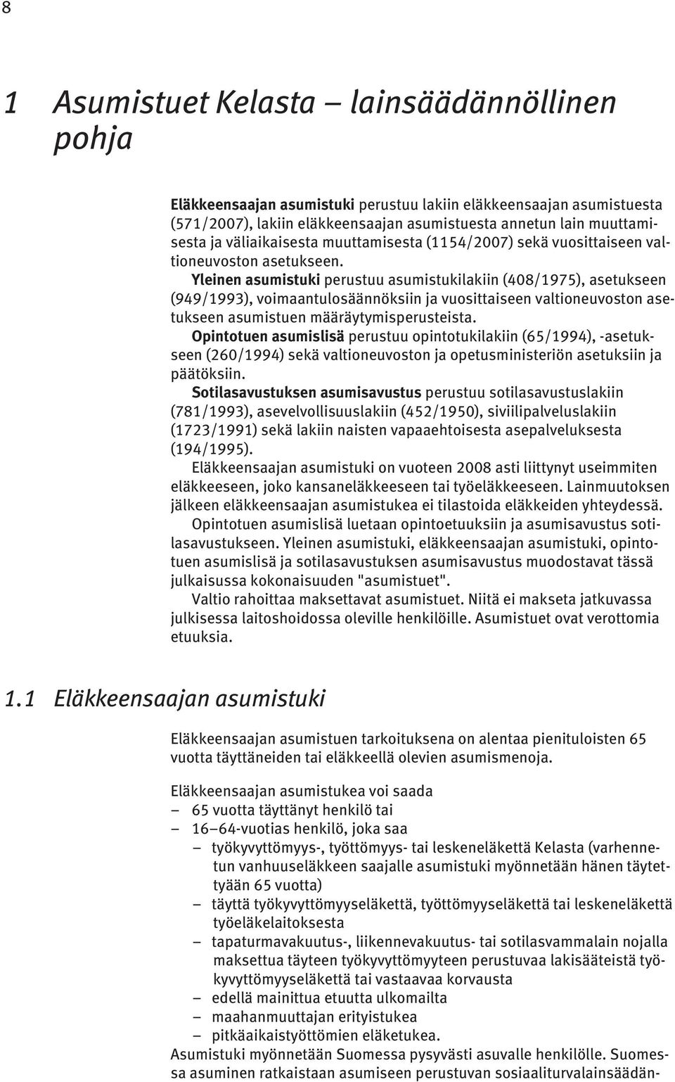 Yleinen asumistuki perustuu asumistukilakiin (408/1975), asetukseen (949/1993), voimaantulosäännöksiin ja vuosittaiseen valtioneuvoston asetukseen asumistuen määräytymisperusteista.