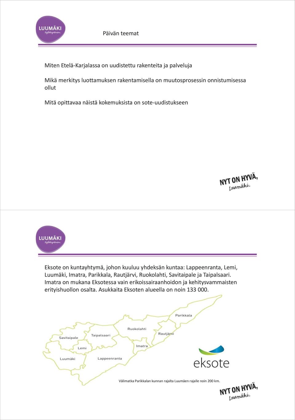 Lappeenranta, Lemi, Luumäki, Imatra, Parikkala, Rautjärvi, Ruokolahti, Savitaipale ja Taipalsaari.