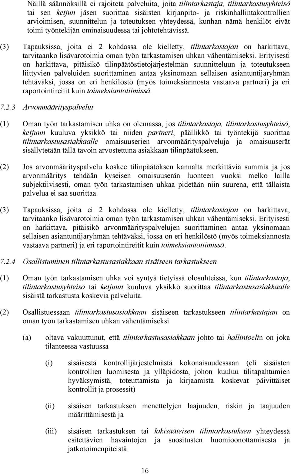 (3) Tapauksissa, joita ei 2 kohdassa ole kielletty, tilintarkastajan on harkittava, tarvitaanko lisävarotoimia oman työn tarkastamisen uhkan vähentämiseksi.