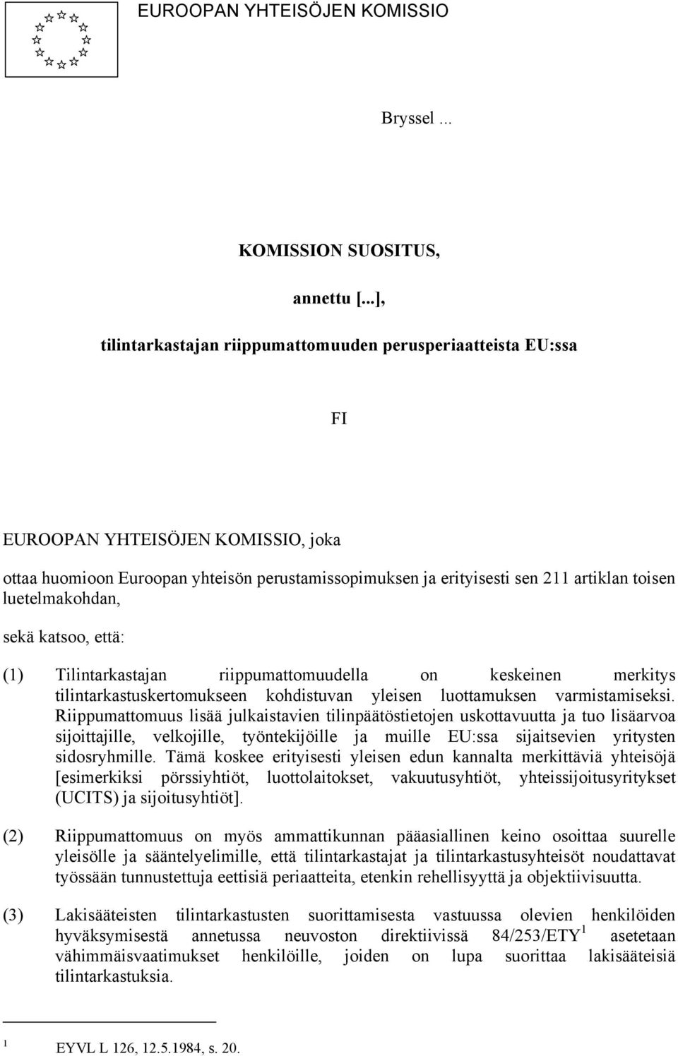 luetelmakohdan, sekä katsoo, että: (1) Tilintarkastajan riippumattomuudella on keskeinen merkitys tilintarkastuskertomukseen kohdistuvan yleisen luottamuksen varmistamiseksi.