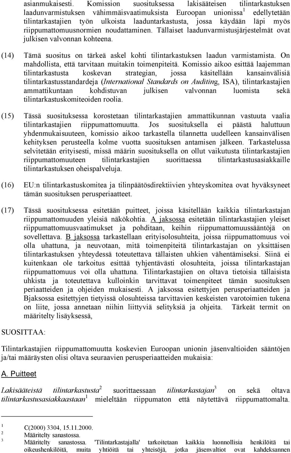 läpi myös riippumattomuusnormien noudattaminen. Tällaiset laadunvarmistusjärjestelmät ovat julkisen valvonnan kohteena. (14) Tämä suositus on tärkeä askel kohti tilintarkastuksen laadun varmistamista.