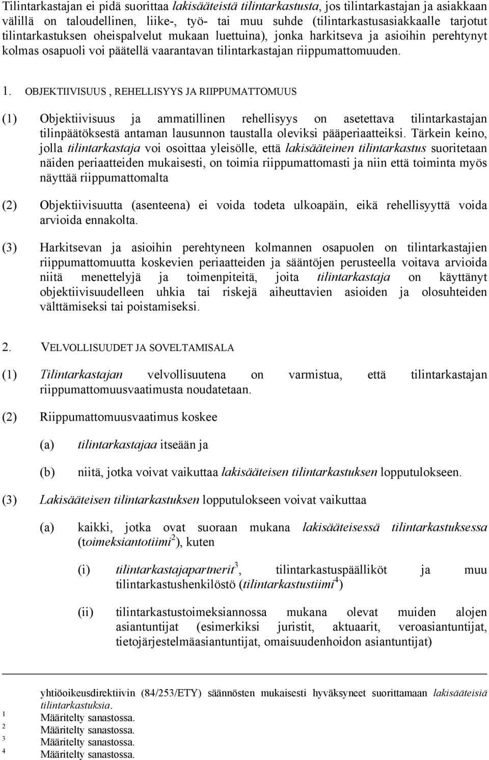 OBJEKTIIVISUUS, REHELLISYYS JA RIIPPUMATTOMUUS (1) Objektiivisuus ja ammatillinen rehellisyys on asetettava tilintarkastajan tilinpäätöksestä antaman lausunnon taustalla oleviksi pääperiaatteiksi.